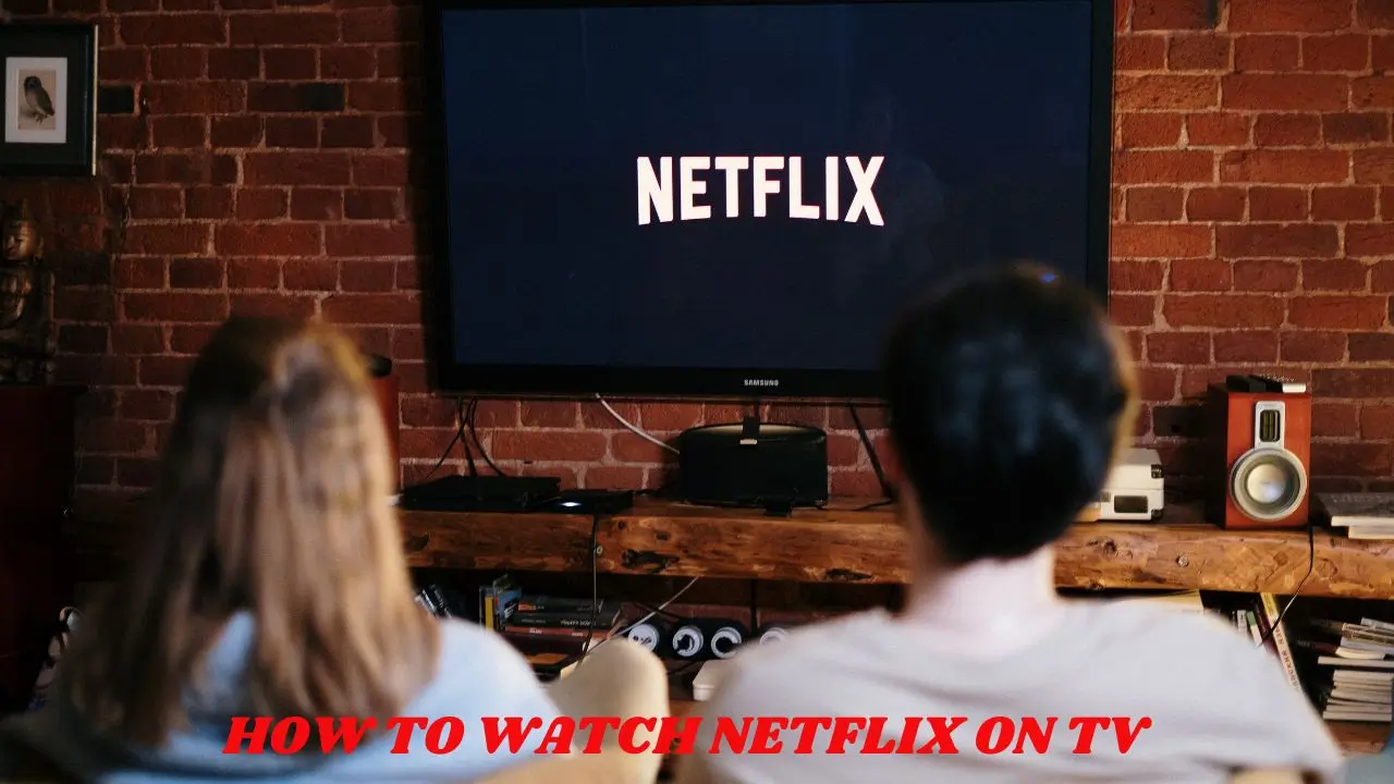 How to Watch Netflix on TV